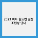 2023 여자 월드컵 일정 및 조 편성 안내