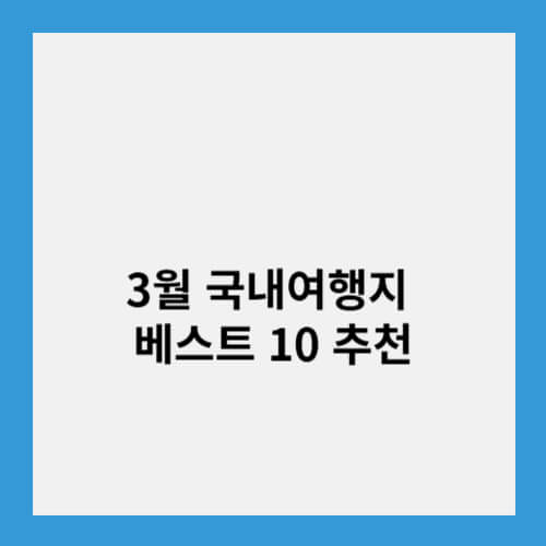 봄 시작 3월 국내여행지 베스트 10 추천