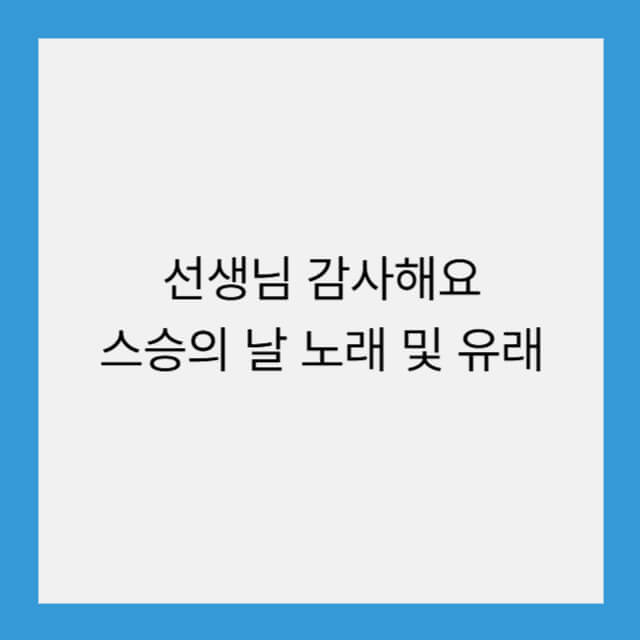 선생님 감사해요 스승의 날 노래 및 유래