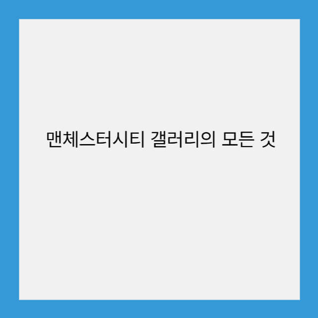맨체스터시티 갤러리의 모든 것