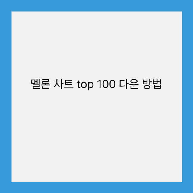 멜론 차트 top 100 다운 방법