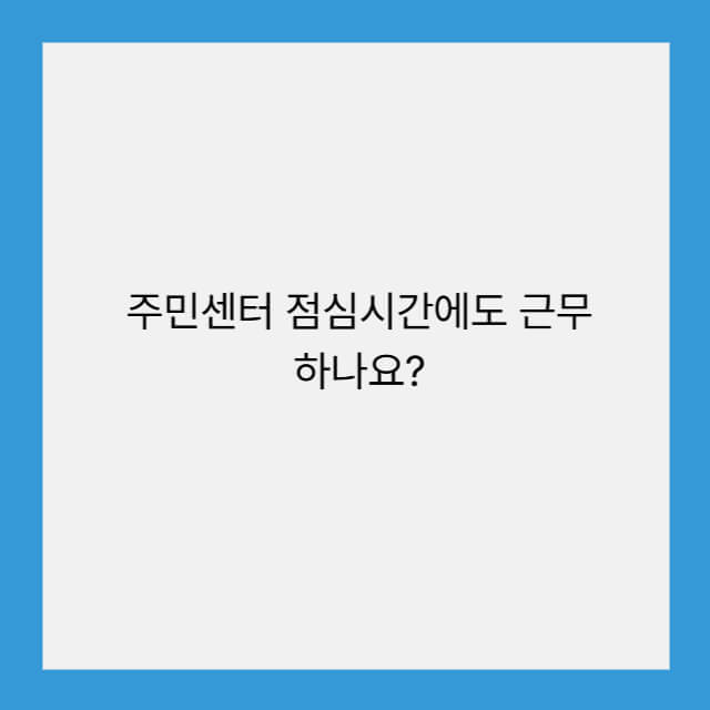 주민센터 점심시간에도 근무하나요?